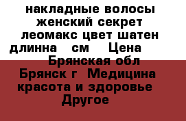 накладные волосы женский секрет леомакс.цвет-шатен.длинна-50см. › Цена ­ 1 300 - Брянская обл., Брянск г. Медицина, красота и здоровье » Другое   